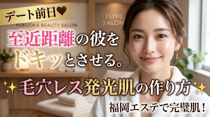 福岡のエステサロンで施術を受け、至近距離でも自信が持てる毛穴レスな発光肌を手に入れた女性の画像。デート前日に美しさをこっそり仕込む魅力を伝えるアイキャッチ。