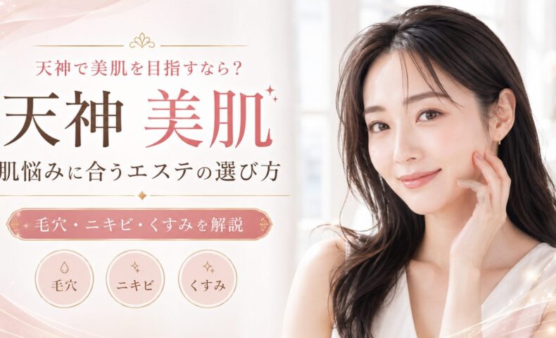 天神で美肌を目指す女性へ、毛穴・ニキビ・くすみの肌悩みに合うエステ選びを上品に表現したアイキャッチ画像