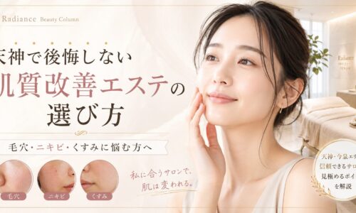 天神で肌質改善エステを探す女性に向け、毛穴・ニキビ・くすみの悩みとサロン選びのポイントを上品に表現したアイキャッチ画像