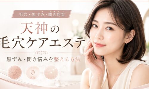 天神の毛穴ケアエステで黒ずみ・開き悩みを整えたい女性へ、肌に合うケアとサロン選びの大切さを上品に表現したアイキャッチ画像