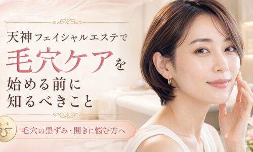 天神のフェイシャルエステで毛穴ケアを検討する女性へ、黒ずみ・開き毛穴の悩みとサロン選びの大切さを上品に表現したアイキャッチ画像