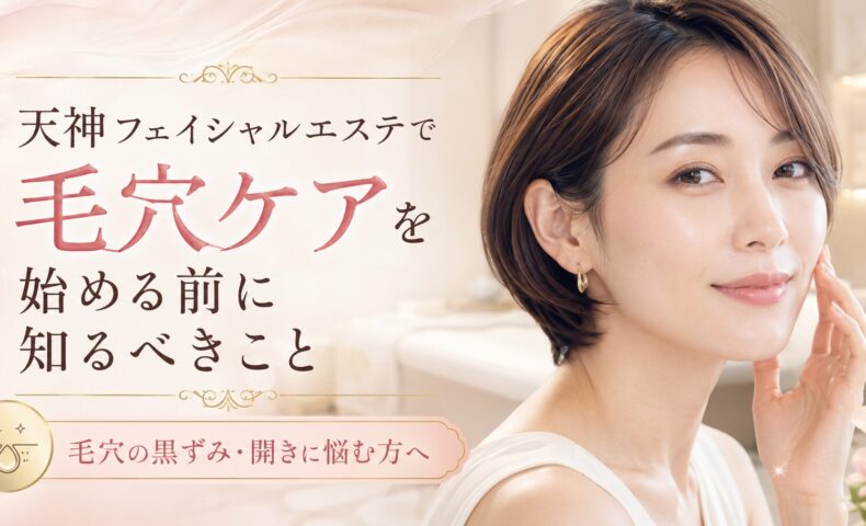 天神のフェイシャルエステで毛穴ケアを検討する女性へ、黒ずみ・開き毛穴の悩みとサロン選びの大切さを上品に表現したアイキャッチ画像