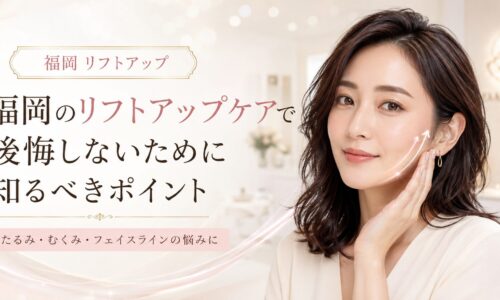 福岡でリフトアップケアを検討する女性へ、たるみ・むくみ・フェイスライン悩みと後悔しないエステ選びを上品に表現したアイキャッチ画像