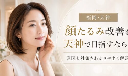 顔たるみ改善を天神で目指す女性へ、原因と対策、後悔しないエステ選びを上品に表現したアイキャッチ画像